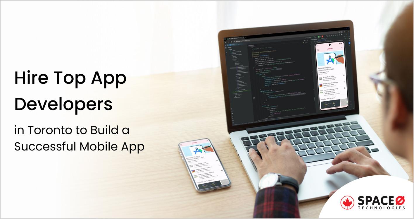 Hire Top App Developers in Toronto to Build a Successful Mobile App